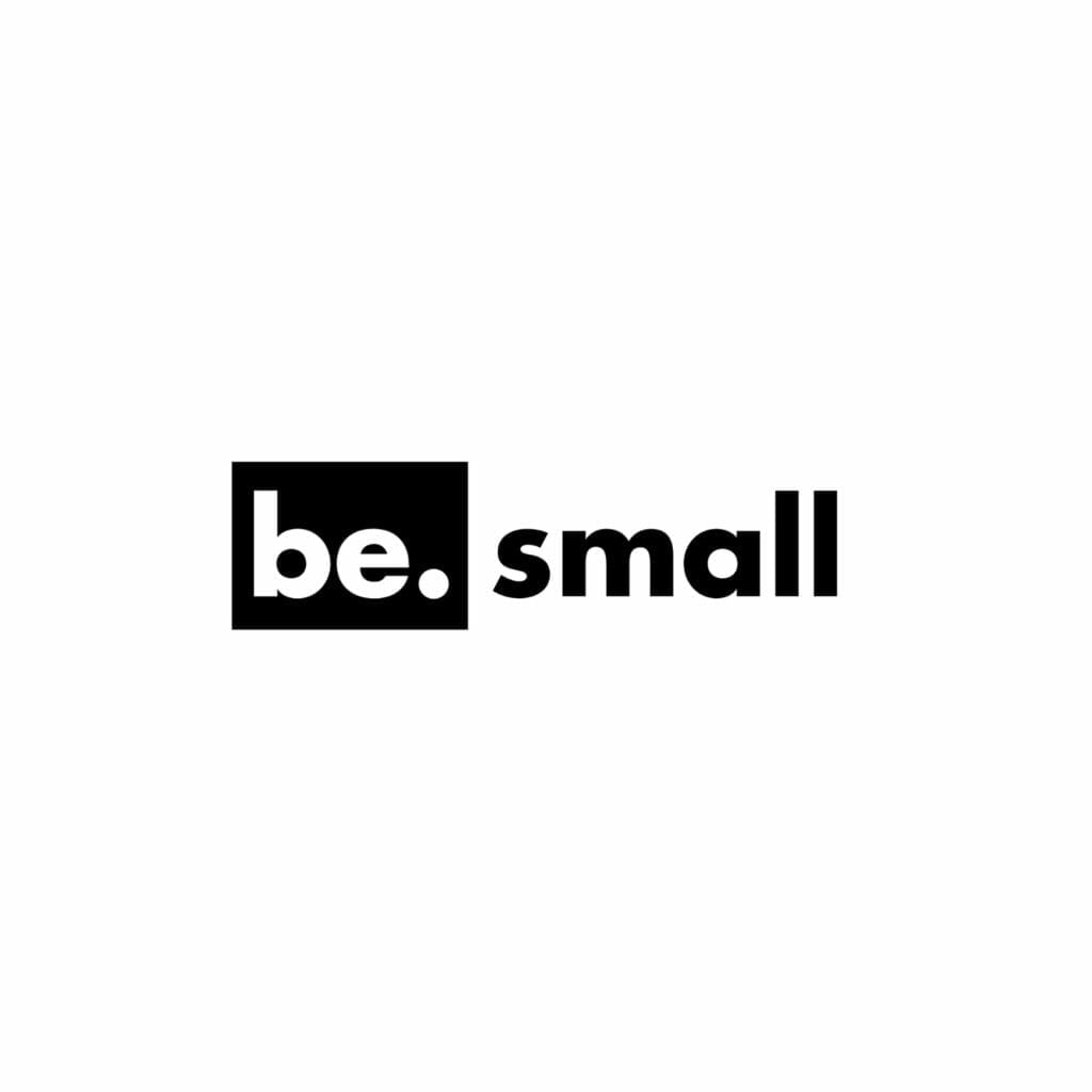 be. small